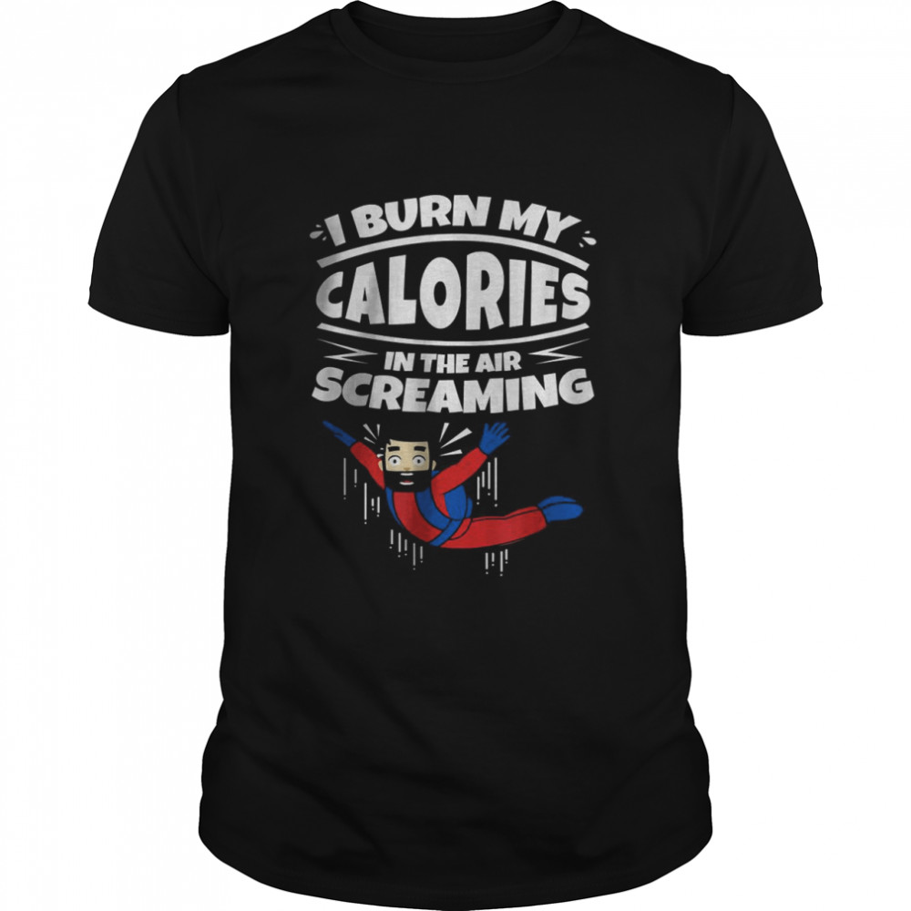 I Burn My Calories In The Air Screaming Skydiving T-Shirt