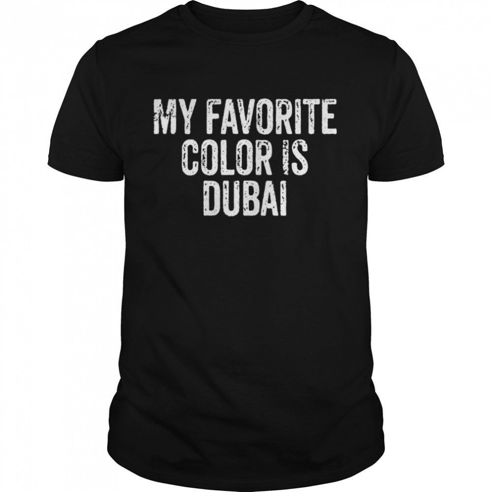 My Favorite Color Is Dubai I Love Dubai Travel Traveler Shirt