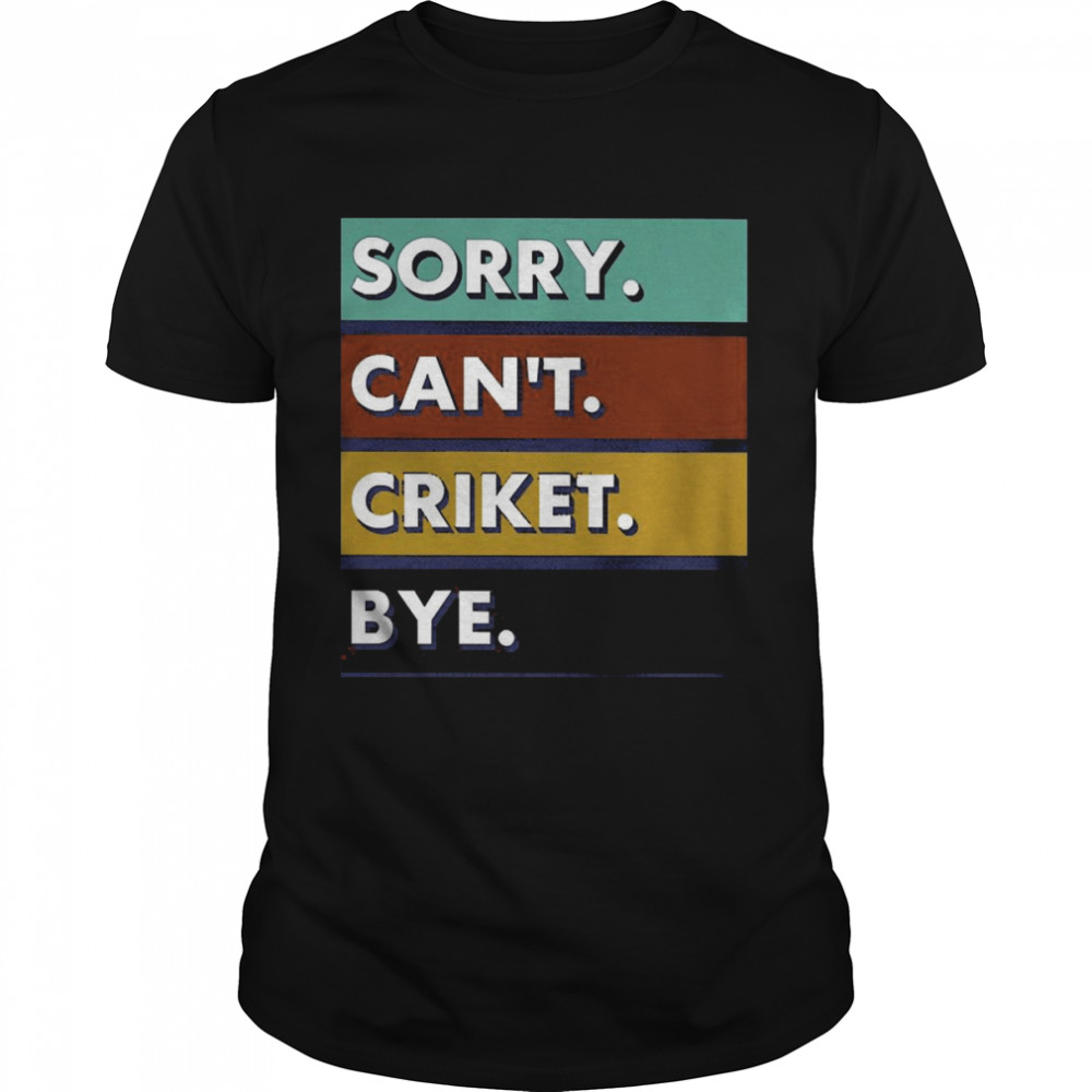 Sorry Can’t Cricket Bye Shirt