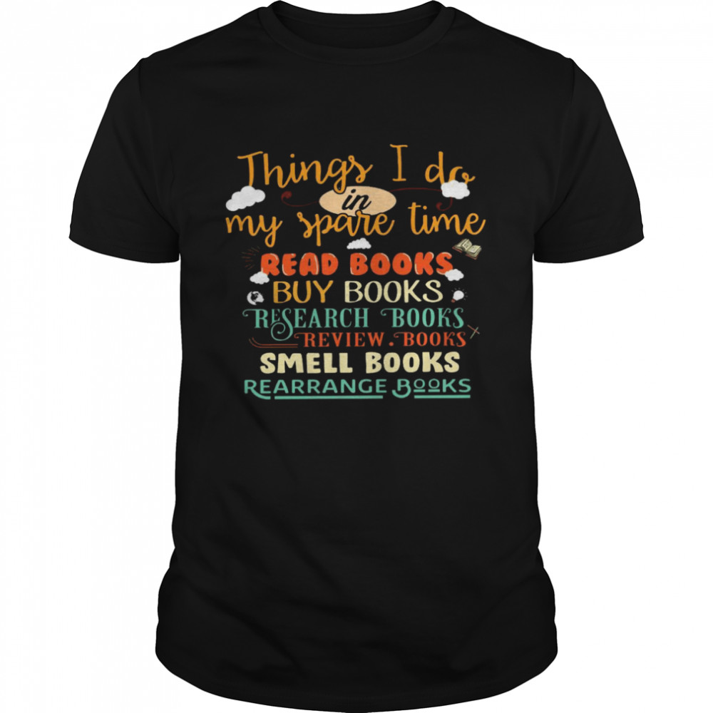 Things i do in my spare time read books buy books research books shirt