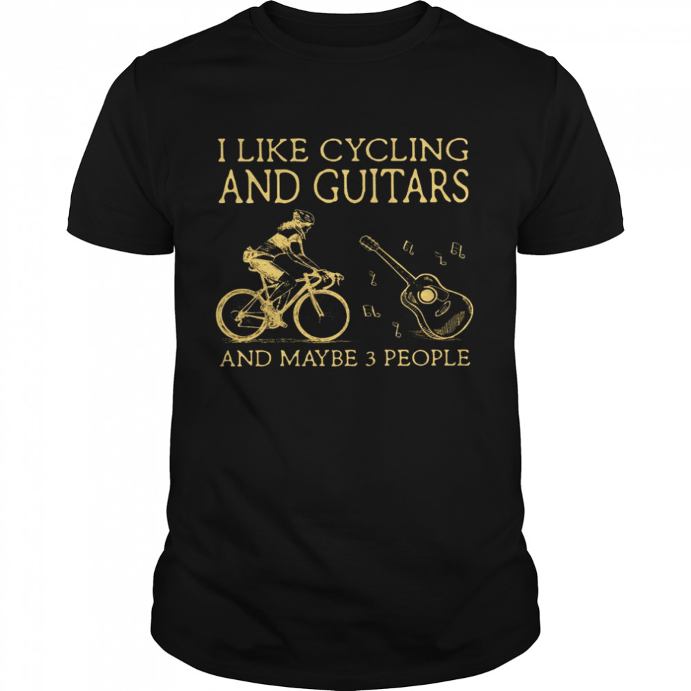 I Like Cycling And Guitars And Maybe 3 People Shirt