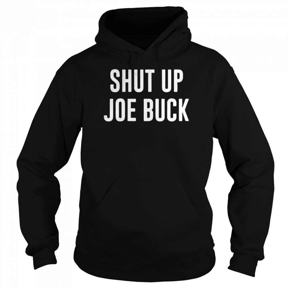 Shut Up Joe Buck shirt Unisex Hoodie