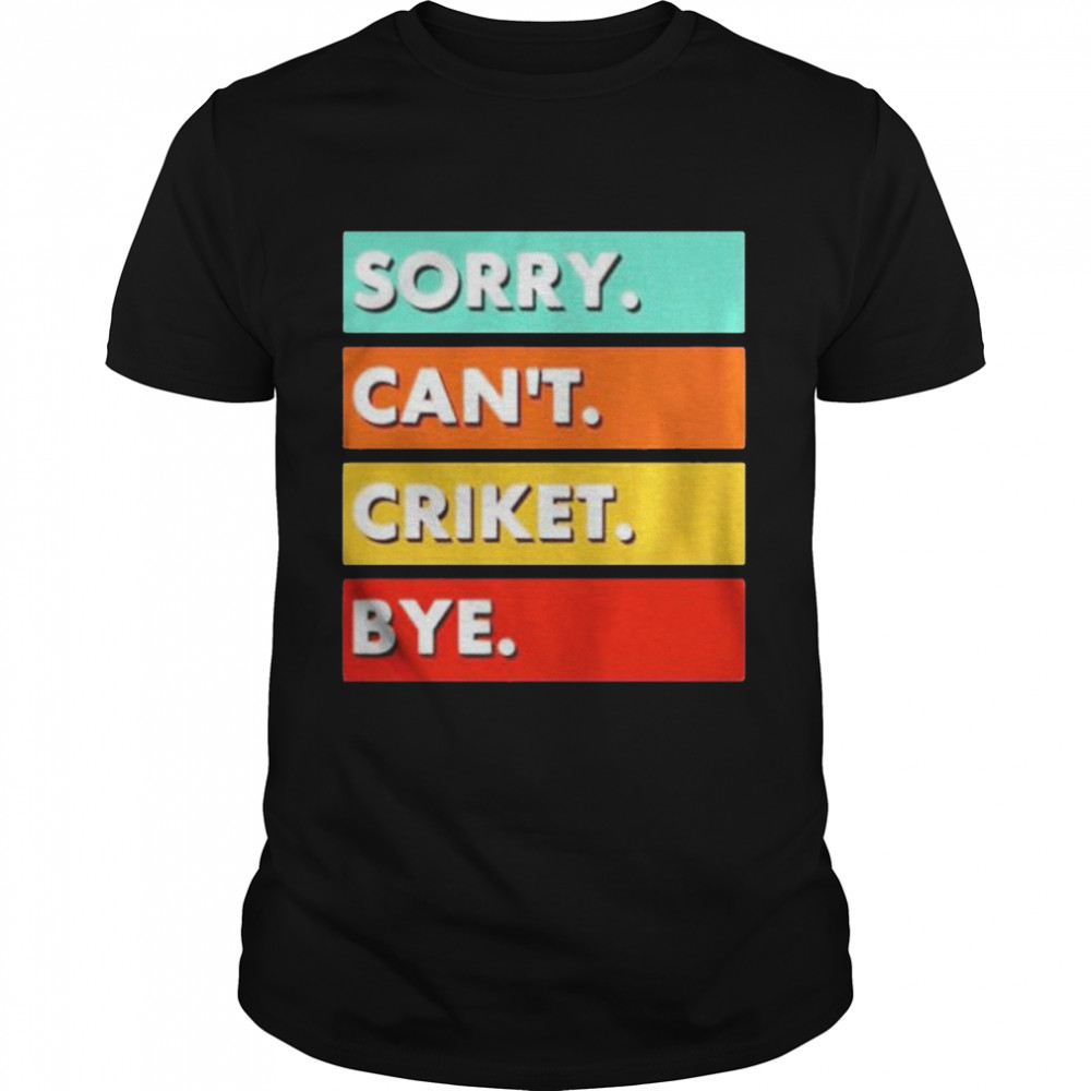 Sorry cant cricket bye shirt