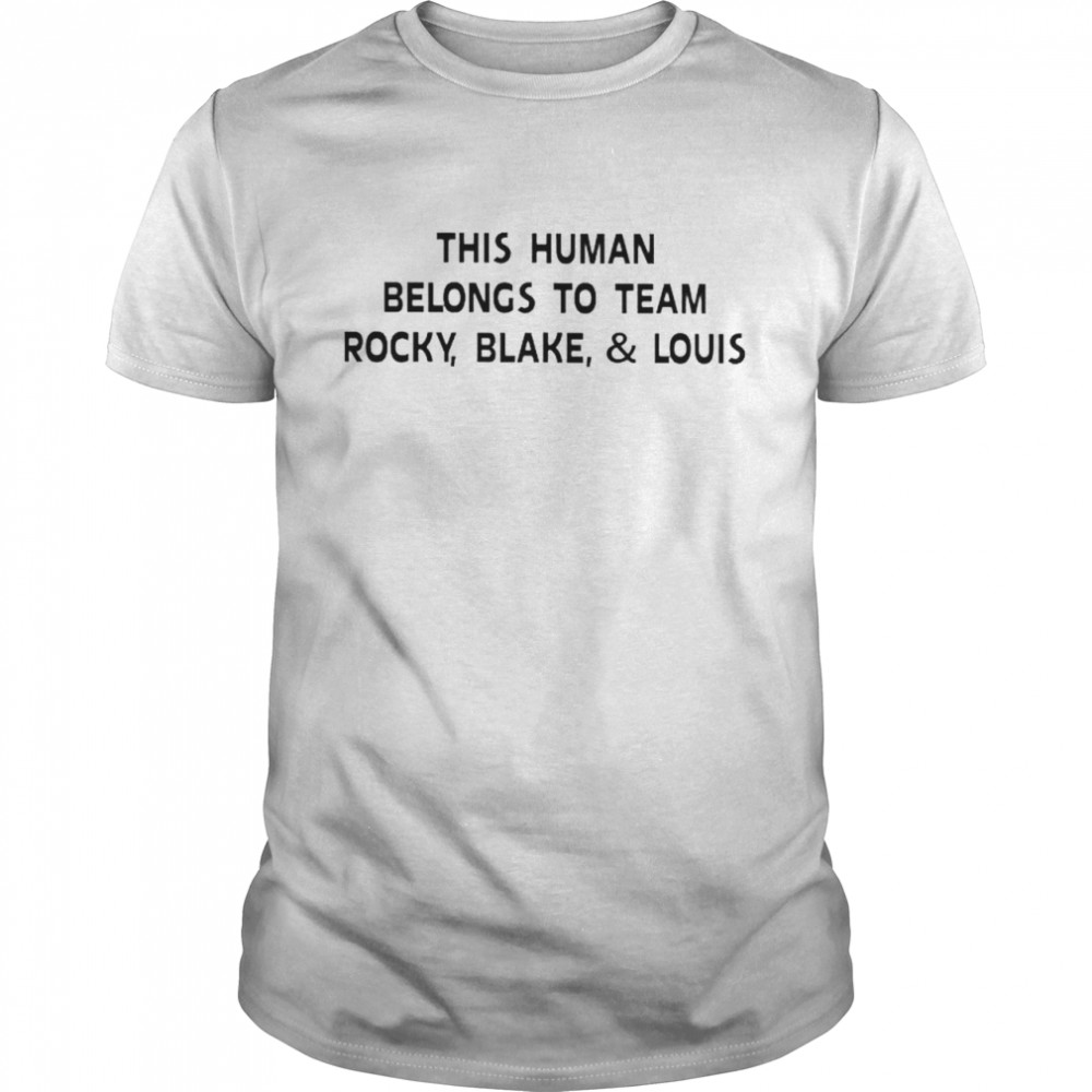 This human belongs to team rocky blake and louis shirt