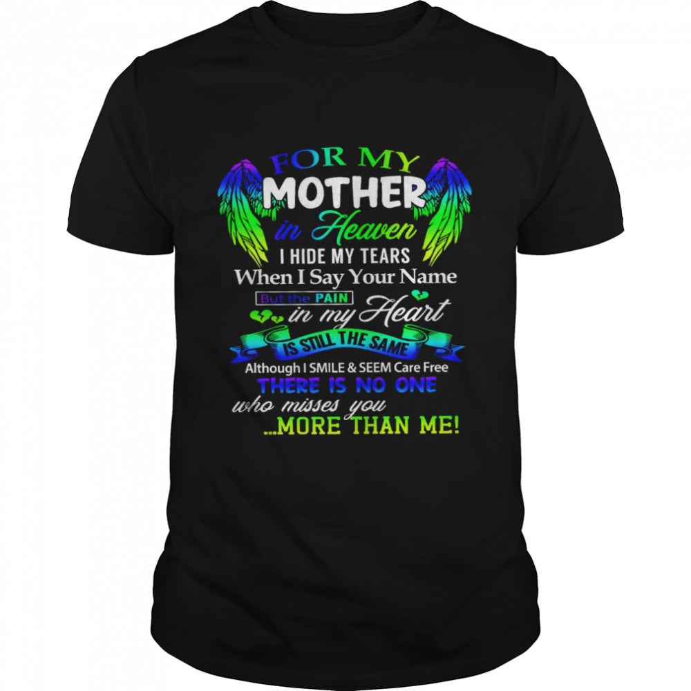 For My Mother In Heaven I Hide My Tears When I Say Your Name There Is No One More Than Me Shirt