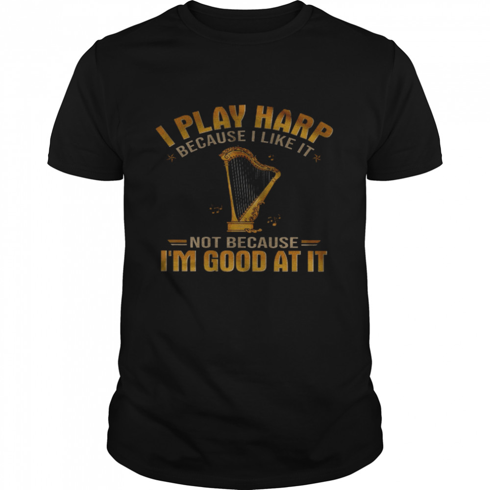 I Play Harp Because I Like It Not Because I’m Good At It  Classic Men's T-shirt