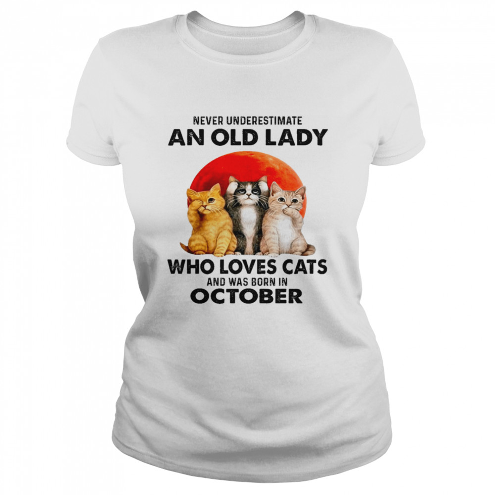 Never underestimate an old lady who loves cats and was born in october shirt Classic Women's T-shirt