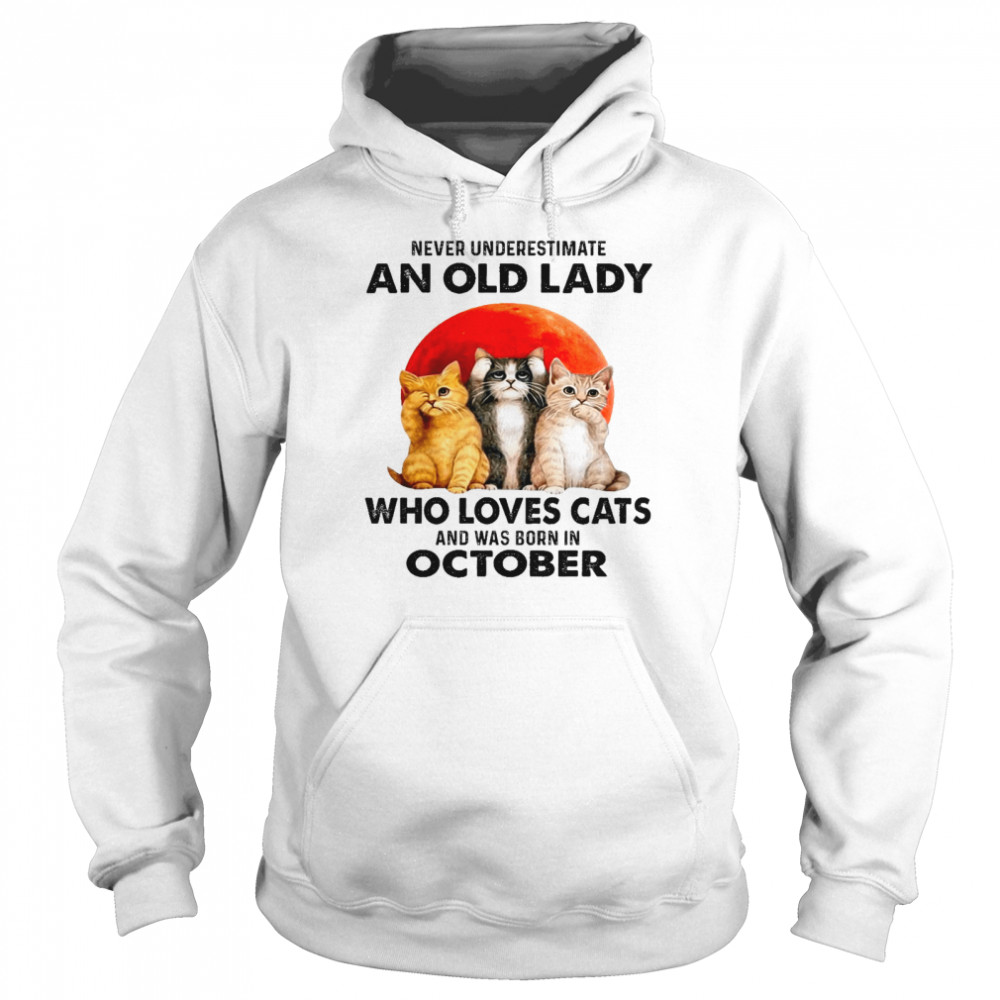 Never underestimate an old lady who loves cats and was born in october shirt Unisex Hoodie