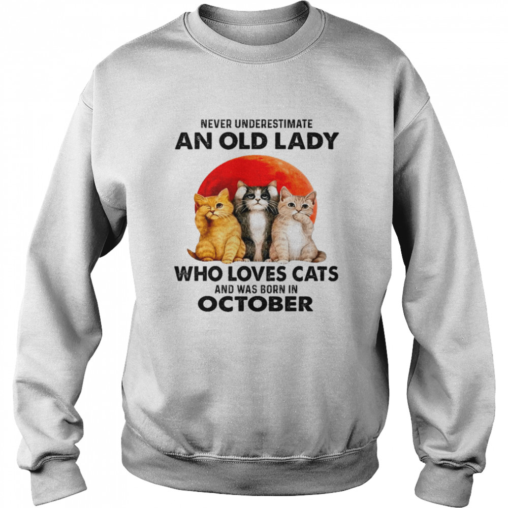 Never underestimate an old lady who loves cats and was born in october shirt Unisex Sweatshirt