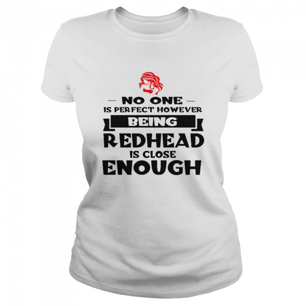 No one is perfect however being redhead is close enough shirt Classic Women's T-shirt