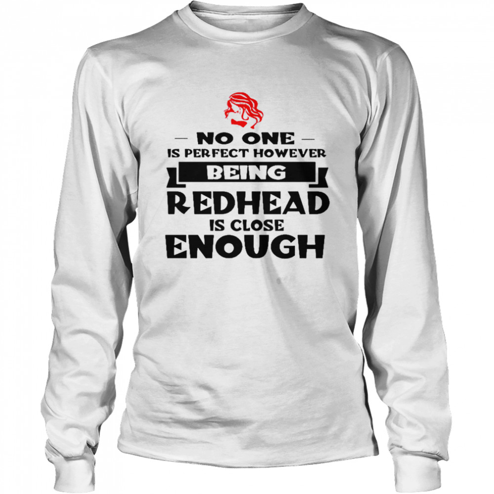 No one is perfect however being redhead is close enough shirt Long Sleeved T-shirt