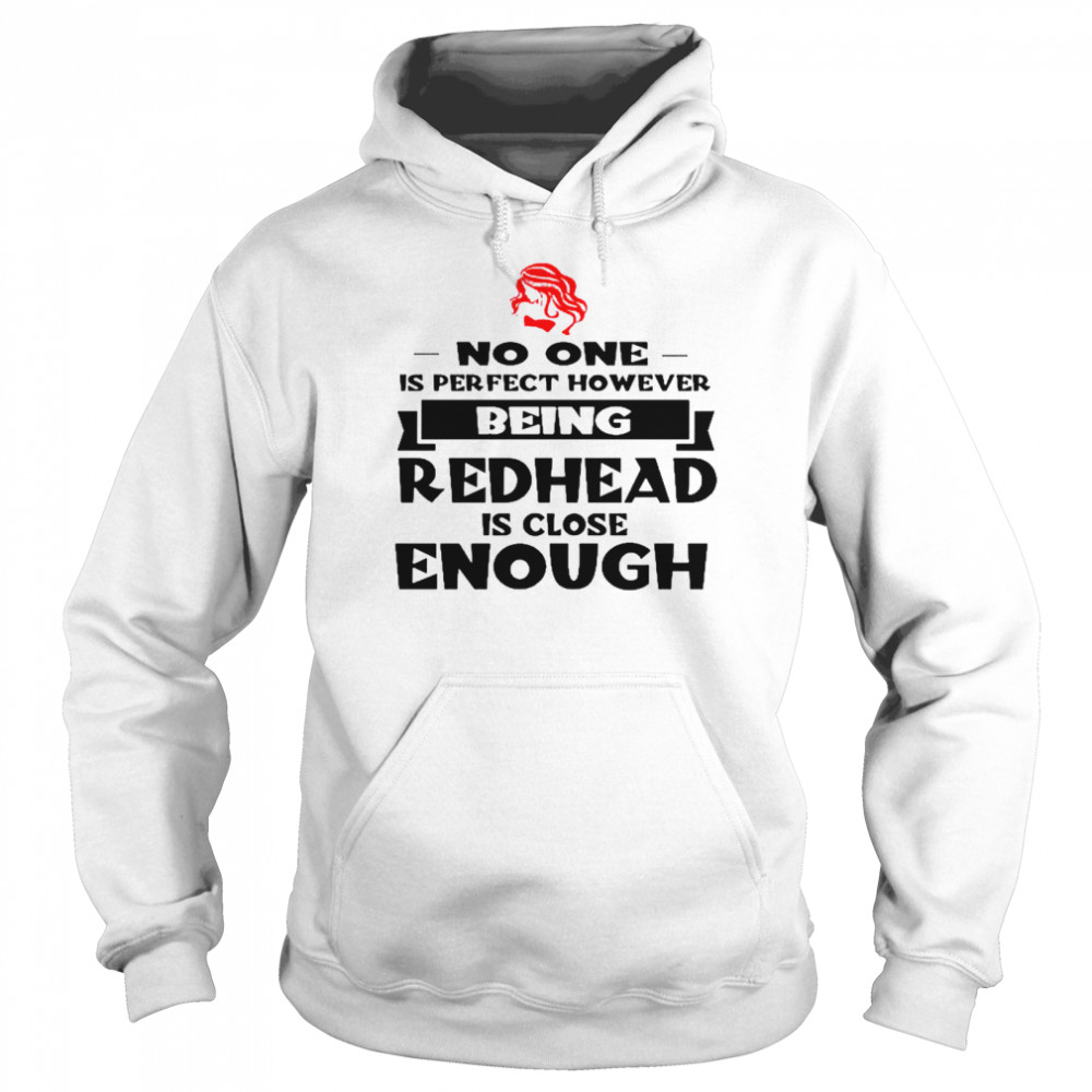 No one is perfect however being redhead is close enough shirt Unisex Hoodie