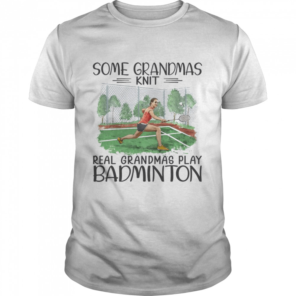 Some grandmas knit real grandmas play badminton shirt