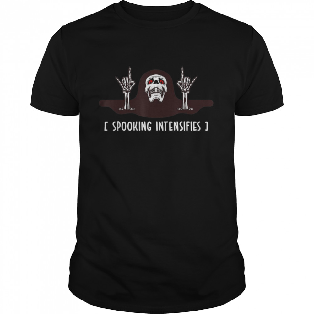 Spooking Intensifies Spooky Scary Skeleton Meme Shirt