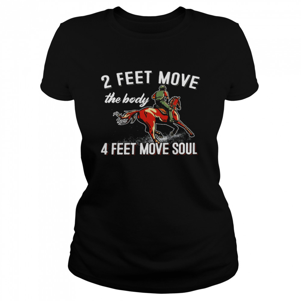 2 feet move the body 4 feet move soul shirt Classic Women's T-shirt