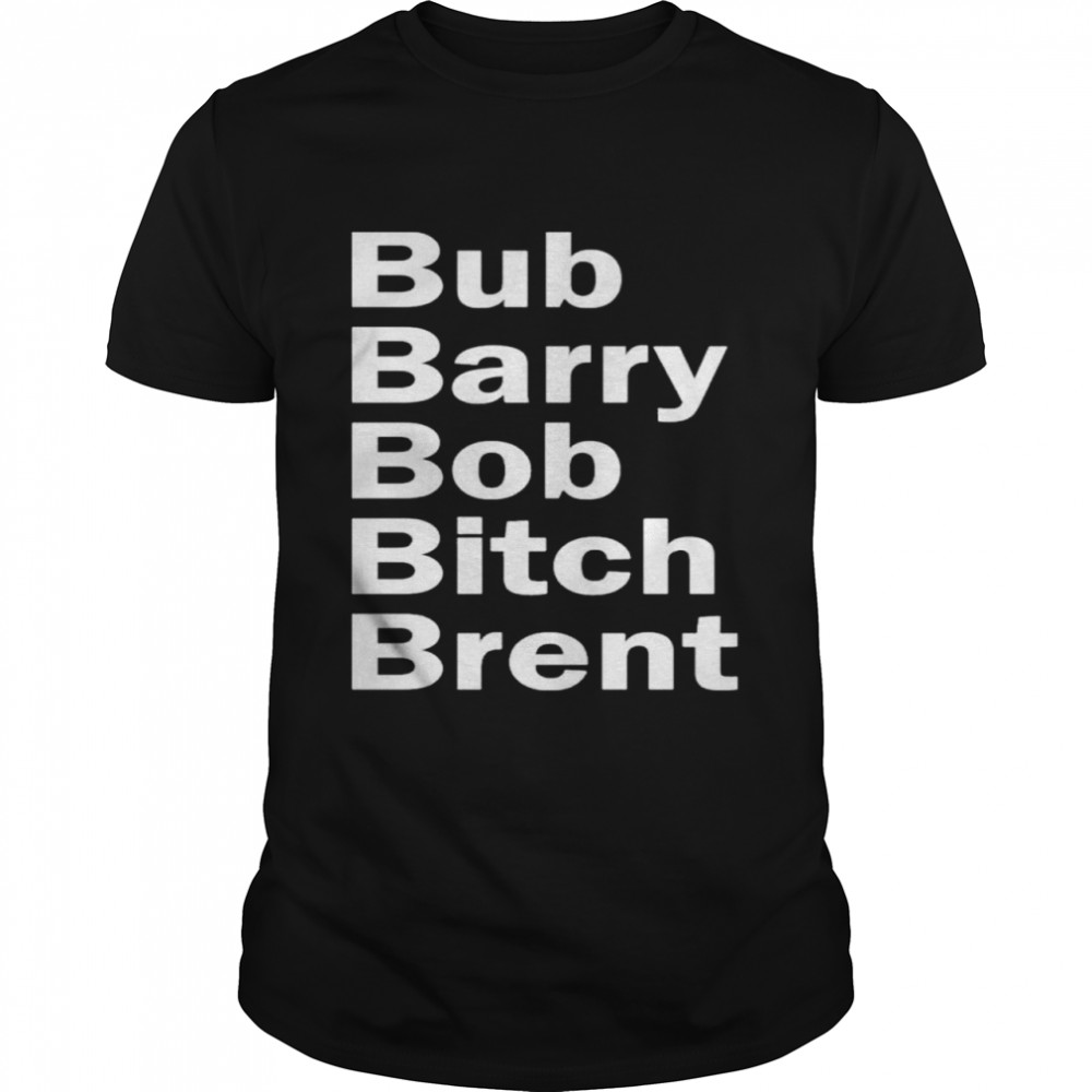 Bub Barry Bob Bitch Brent shirt Classic Men's T-shirt