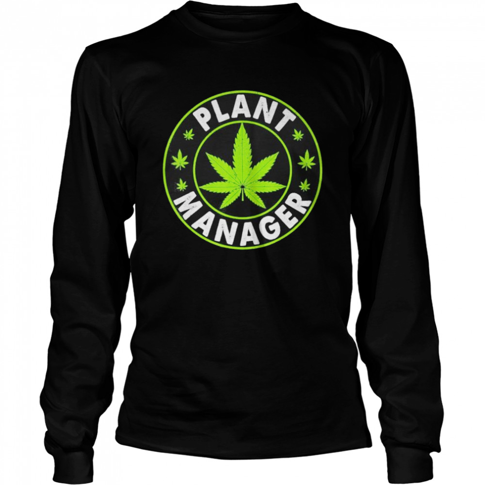 Cannabis Marijuana Weed Funny Plant Manager Smoke Stoner shirt Long Sleeved T-shirt