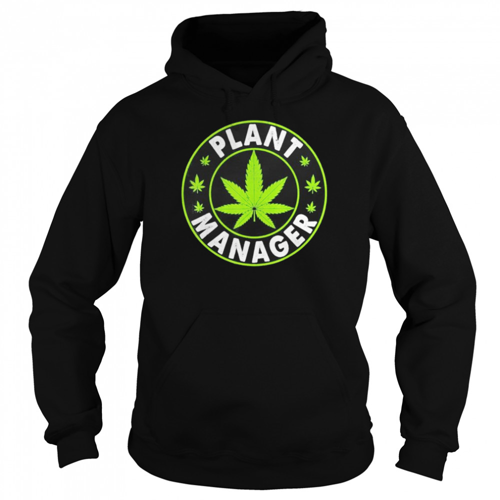 Cannabis Marijuana Weed Funny Plant Manager Smoke Stoner shirt Unisex Hoodie