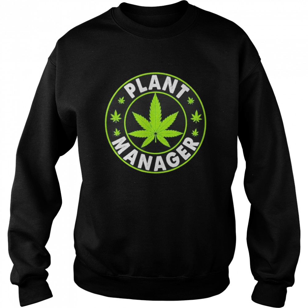 Cannabis Marijuana Weed Funny Plant Manager Smoke Stoner shirt Unisex Sweatshirt