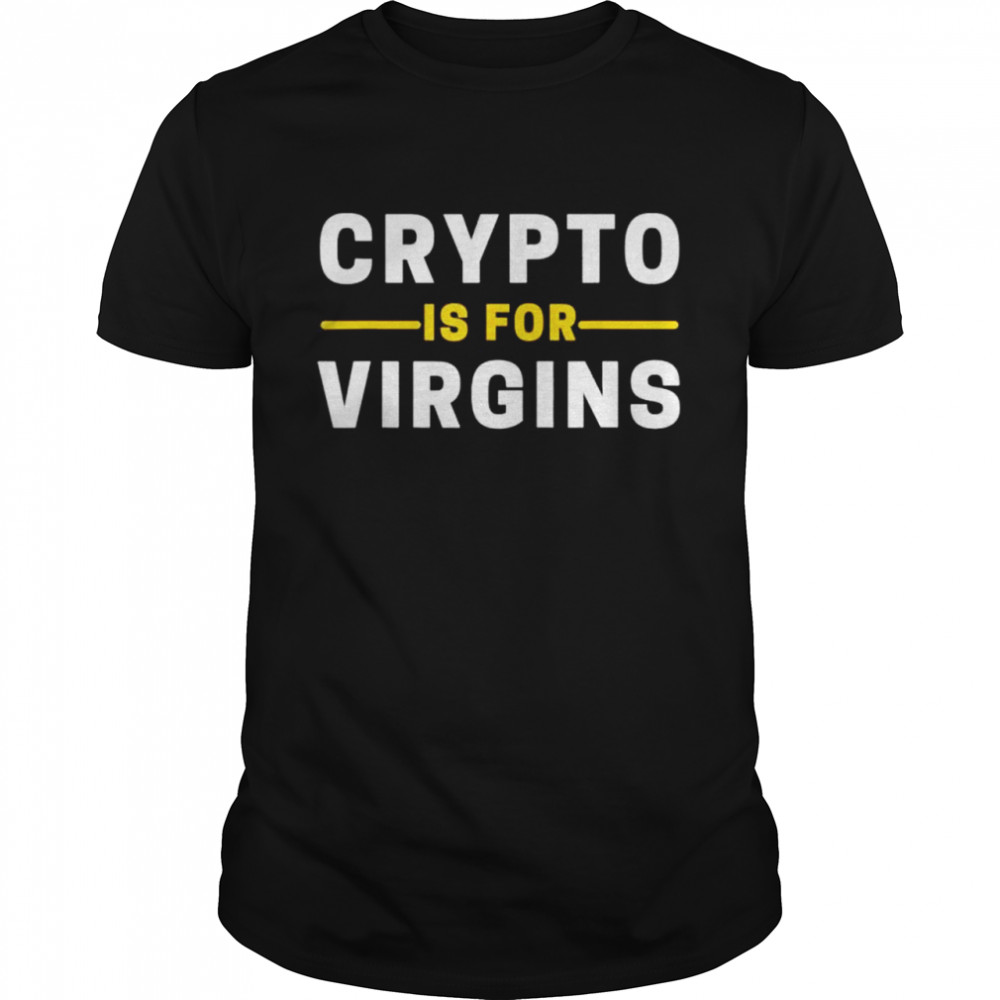 Crypto Is For Virgins Cryptocurrency Jokes shirt Classic Men's T-shirt