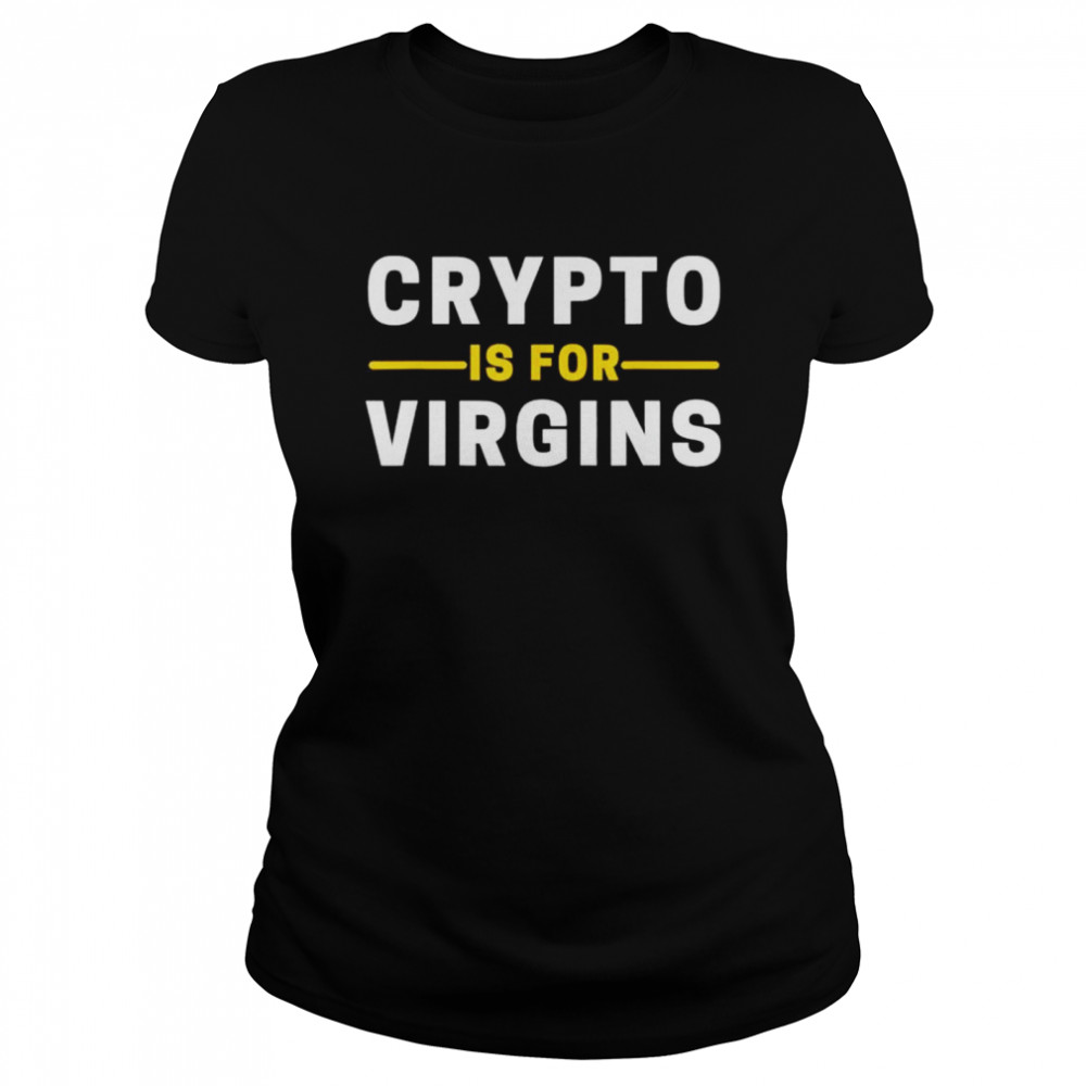 Crypto Is For Virgins Cryptocurrency Jokes shirt Classic Women's T-shirt