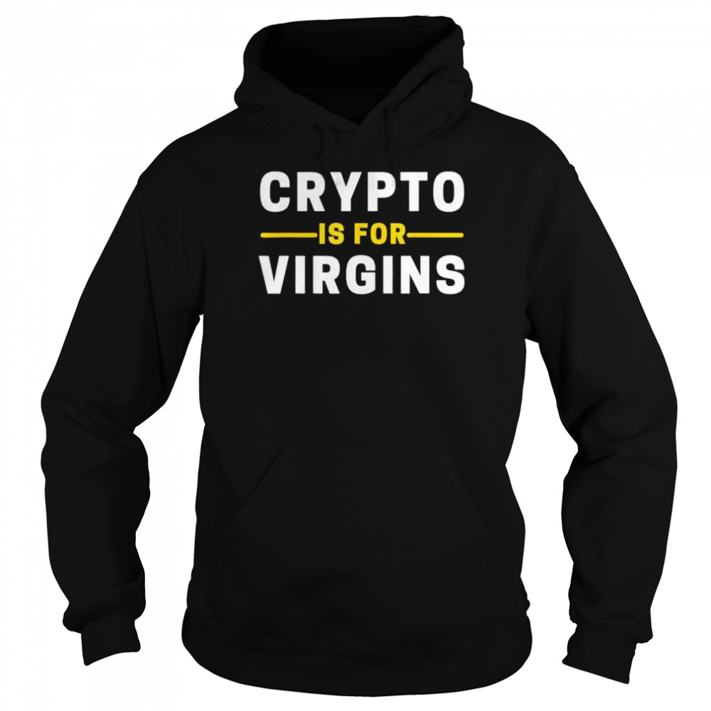 Crypto Is For Virgins Cryptocurrency Jokes shirt Unisex Hoodie