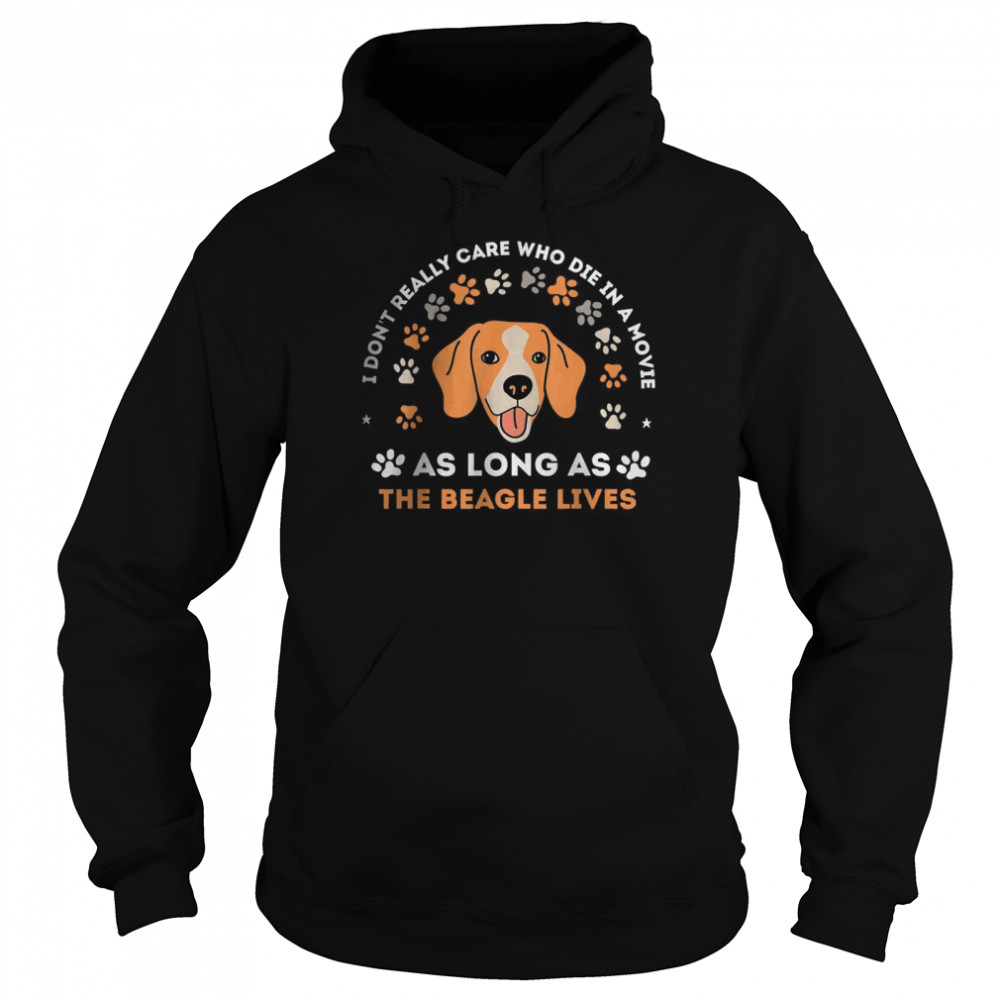 I don’t really care who die in a movie As Long As The Beagle Lives T- Unisex Hoodie