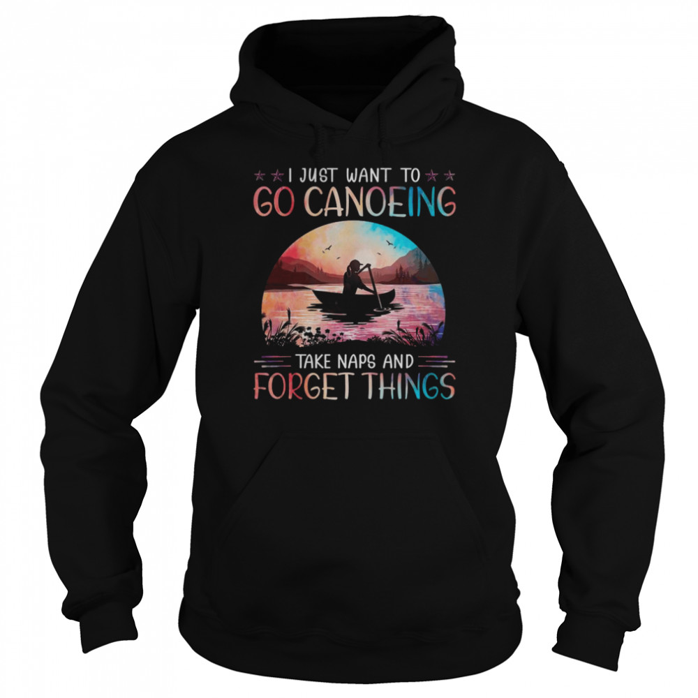 I just want to go canoeing take naps and forget things shirt Unisex Hoodie