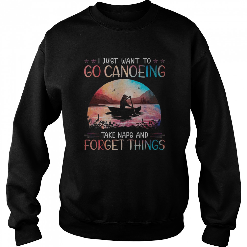 I just want to go canoeing take naps and forget things shirt Unisex Sweatshirt