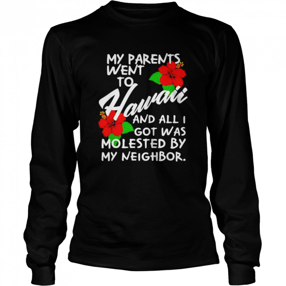 My Parents Went to Hawaii and All I Got was Molested Apparel shirt Long Sleeved T-shirt