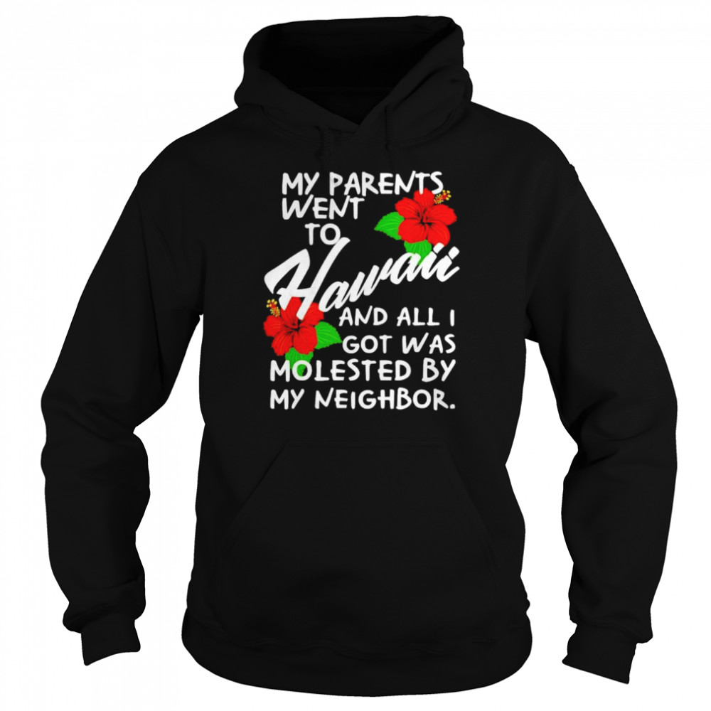 My Parents Went to Hawaii and All I Got was Molested Apparel shirt Unisex Hoodie