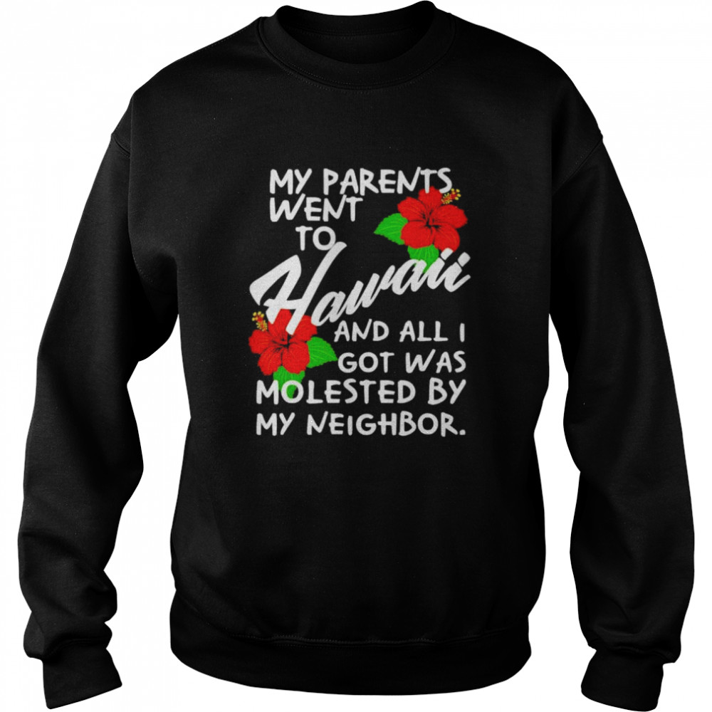 My Parents Went to Hawaii and All I Got was Molested Apparel shirt Unisex Sweatshirt