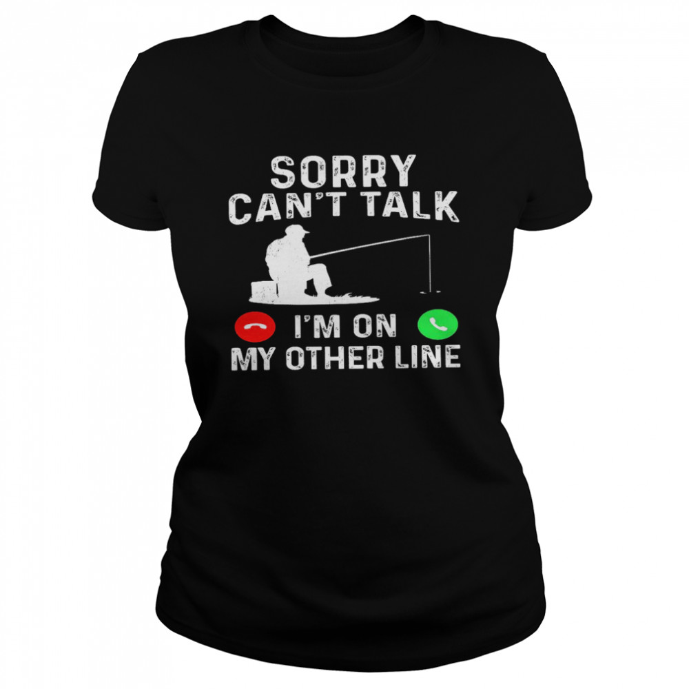 Sorry can’t talk i’m on my other line shirt Classic Women's T-shirt