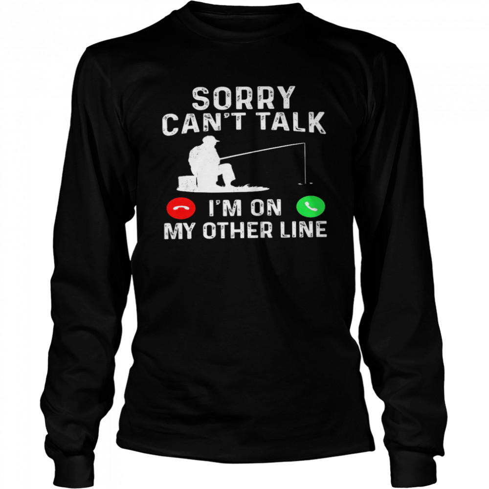 Sorry can’t talk i’m on my other line shirt Long Sleeved T-shirt