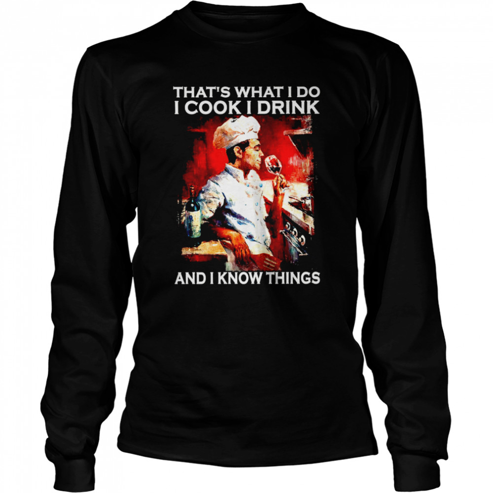 That’s what i do i cook i drink and i know things shirt Long Sleeved T-shirt