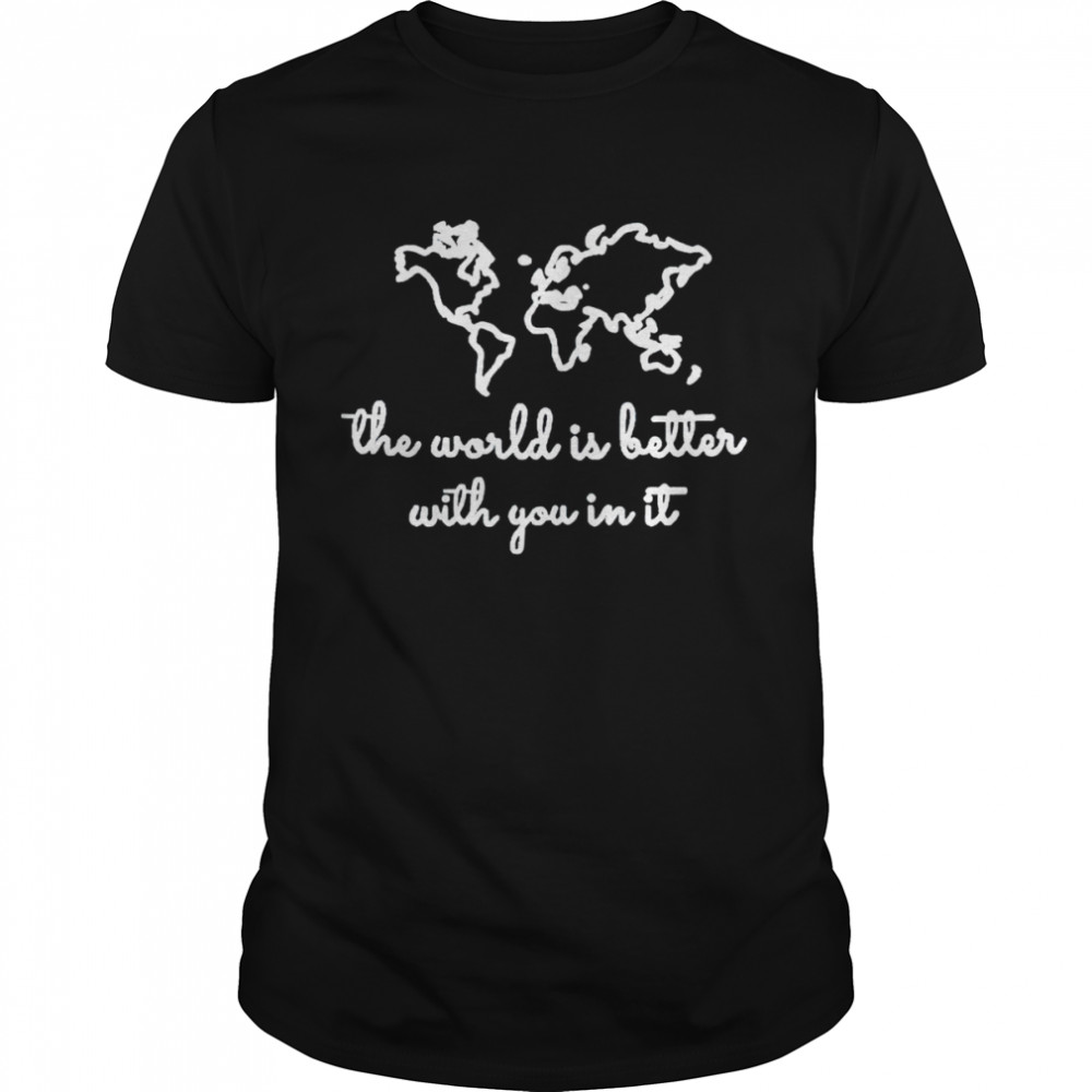 The world is better with you in it shirt Classic Men's T-shirt