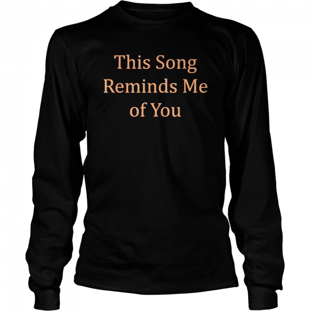 This song reminds me of you shirt Long Sleeved T-shirt