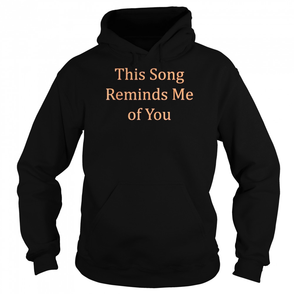 This song reminds me of you shirt Unisex Hoodie