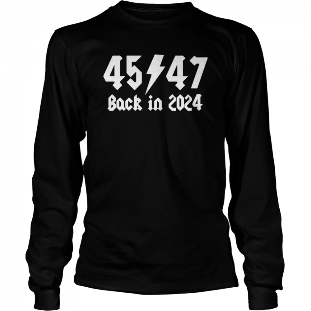 Trump 45th and 47th back in 2024 shirt Long Sleeved T-shirt