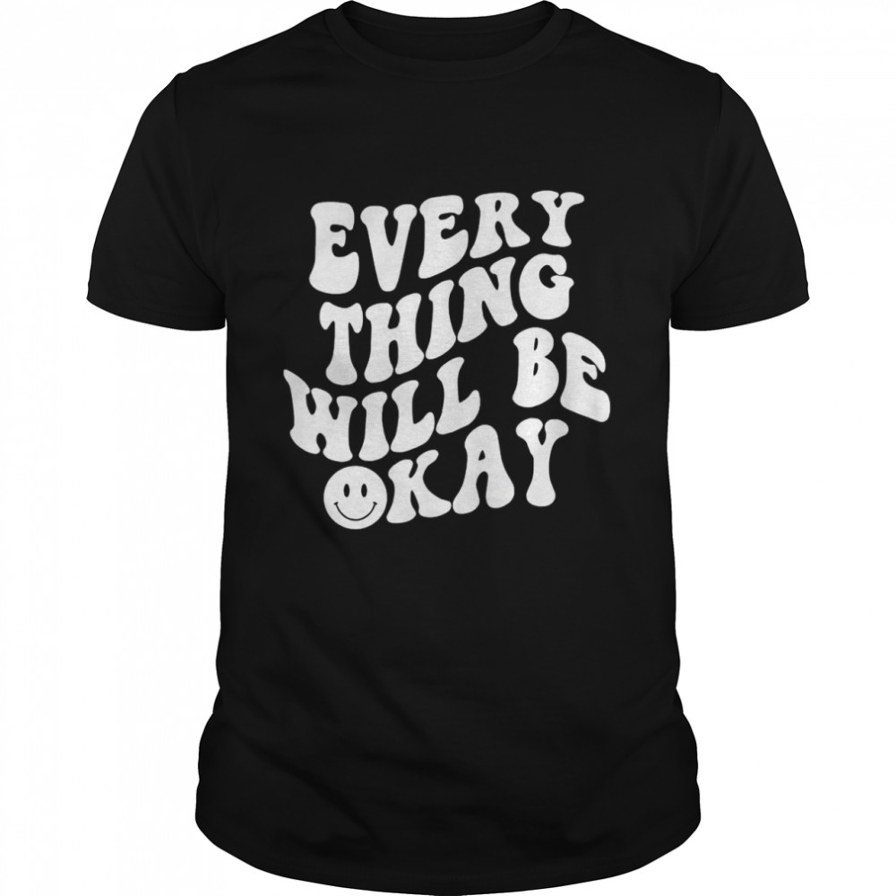 Every Thing Will Be Okey Shirt