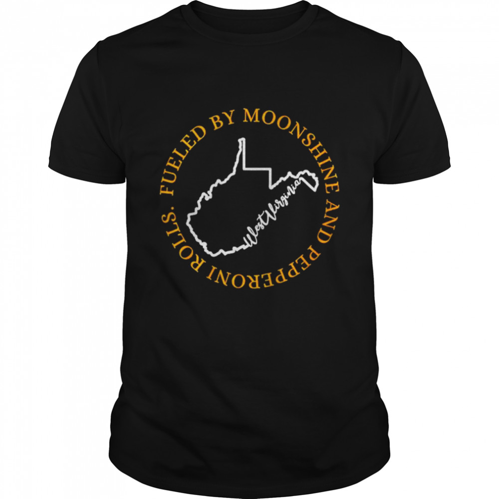 West Virginia Fueled by moonshine and pepperoni rolls shirt