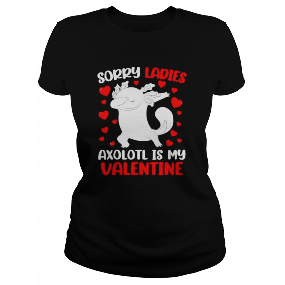 Sorry ladies axolotl is my valentine shirt Classic Women's T-shirt