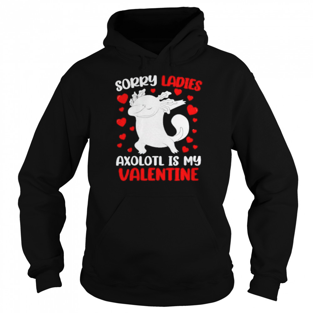 Sorry ladies axolotl is my valentine shirt Unisex Hoodie