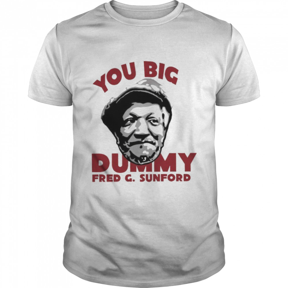 You big dummy fred g sunford shirt