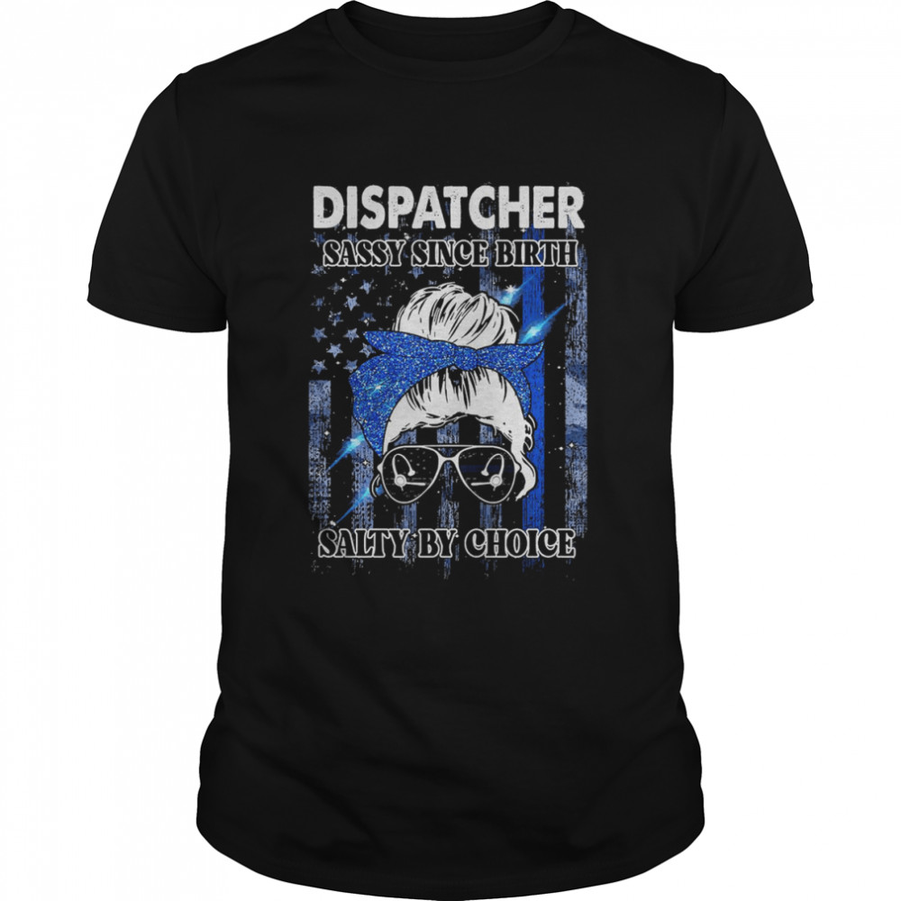 Dispatcher Sassy Since Birth Salty By Choice  Classic Men's T-shirt