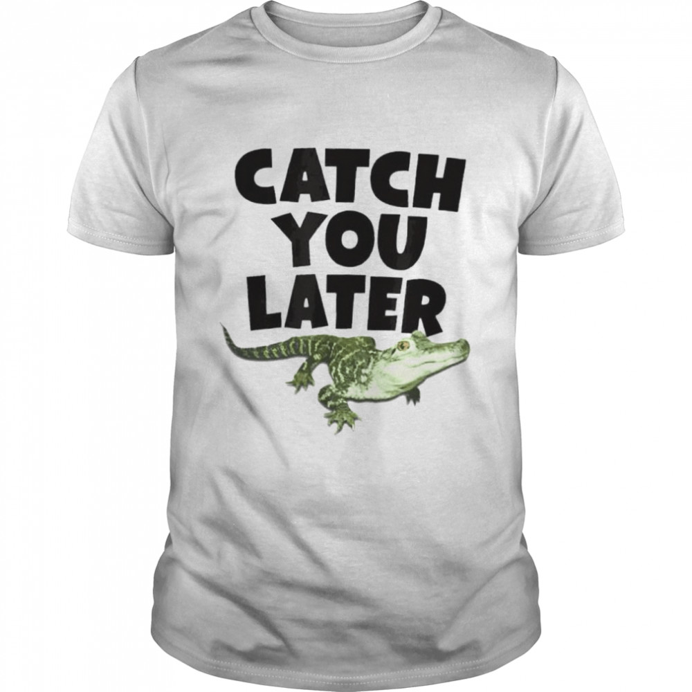 Catch you later alligator shirt - Kingteeshop
