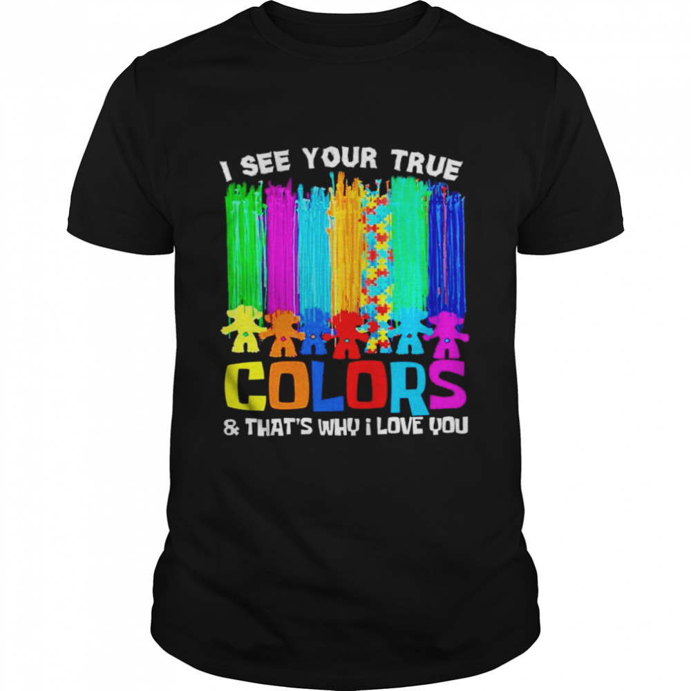 I see your true colors thats why I love you shirt