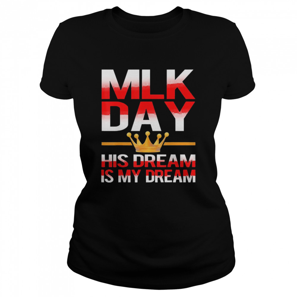 Martin Luther King MLK Day His Dream is My Dream Shirt - Kingteeshop
