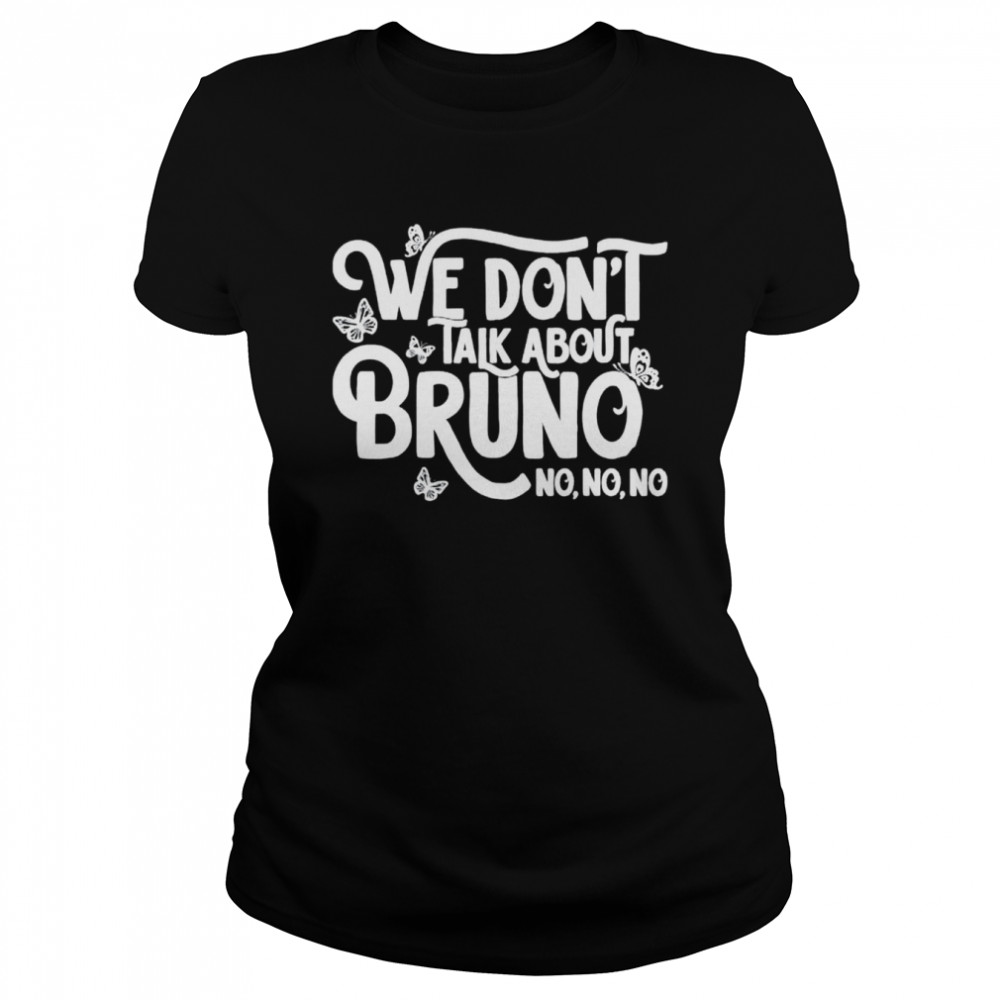 We dont talk about Bruno no no shirt Classic Women's T-shirt