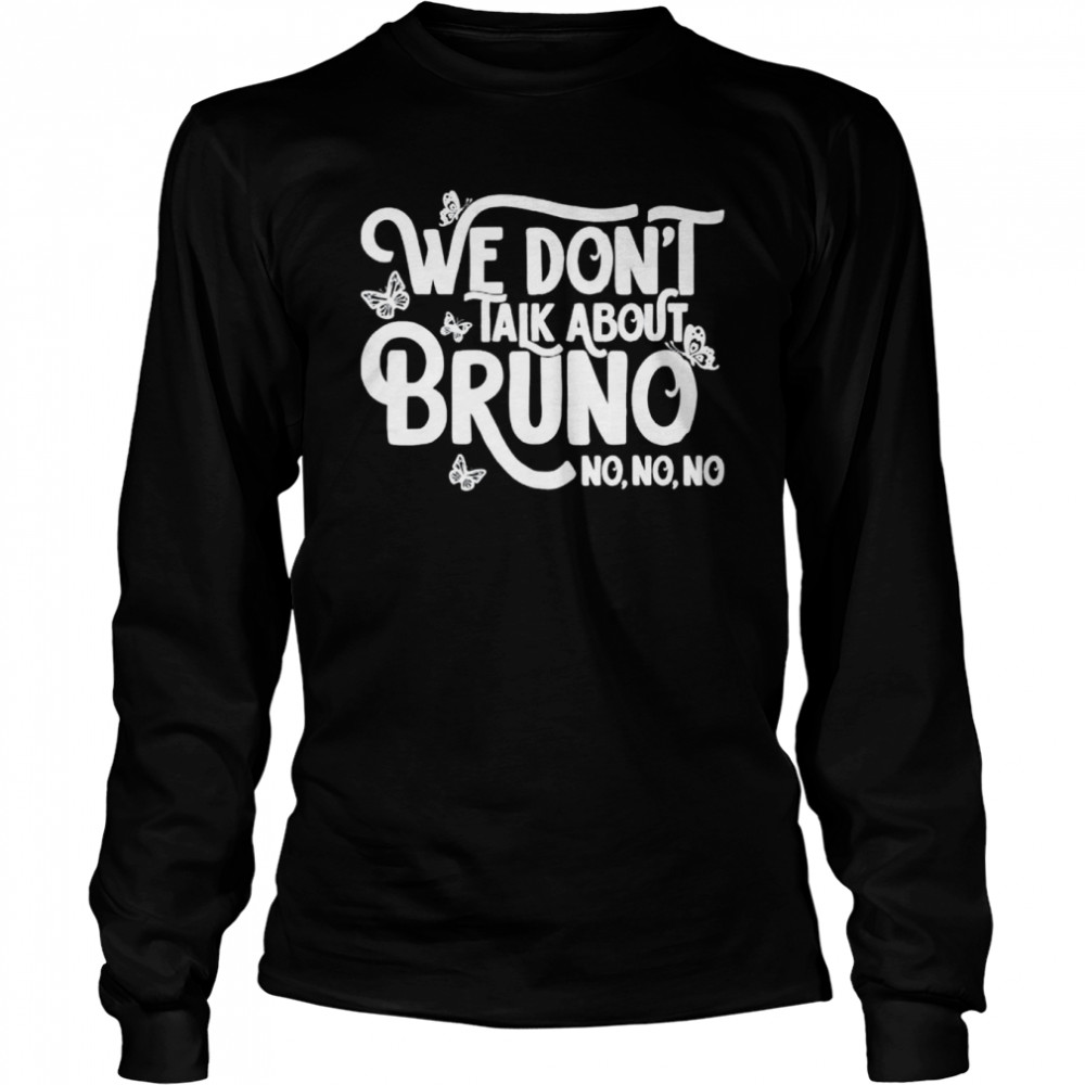 We dont talk about Bruno no no shirt Long Sleeved T-shirt